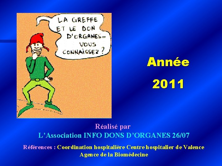 Année 2011 Réalisé par L’Association INFO DONS D’ORGANES 26/07 Références : Coordination hospitalière Centre