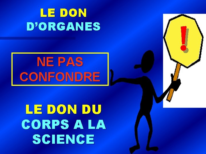 LE DON D’ORGANES NE PAS CONFONDRE LE DON DU CORPS A LA SCIENCE !