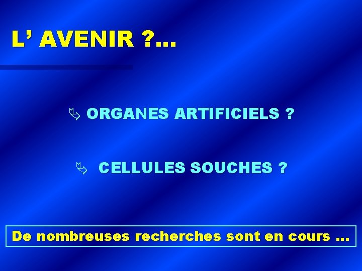 L’ AVENIR ? . . . Ä ORGANES ARTIFICIELS ? Ä CELLULES SOUCHES ?