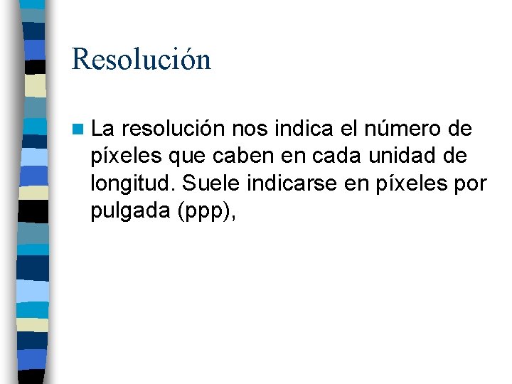 Resolución n La resolución nos indica el número de píxeles que caben en cada