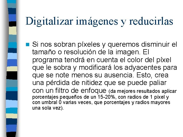 Digitalizar imágenes y reducirlas n Si nos sobran píxeles y queremos disminuir el tamaño