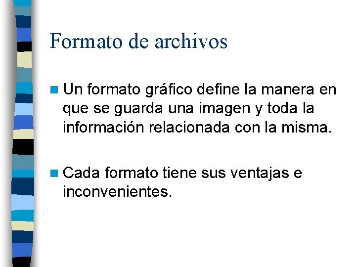 Formato de archivos n Un formato gráfico define la manera en que se guarda