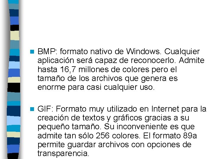 n BMP: formato nativo de Windows. Cualquier aplicación será capaz de reconocerlo. Admite hasta