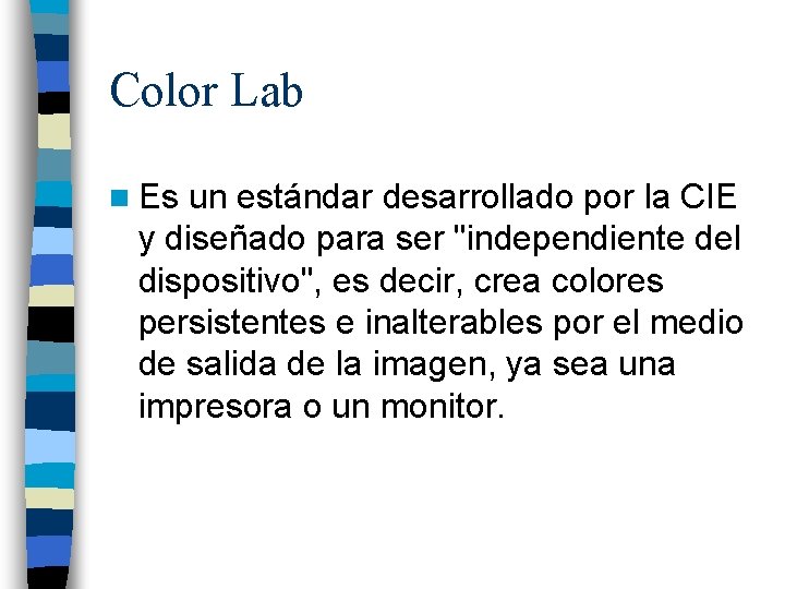 Color Lab n Es un estándar desarrollado por la CIE y diseñado para ser