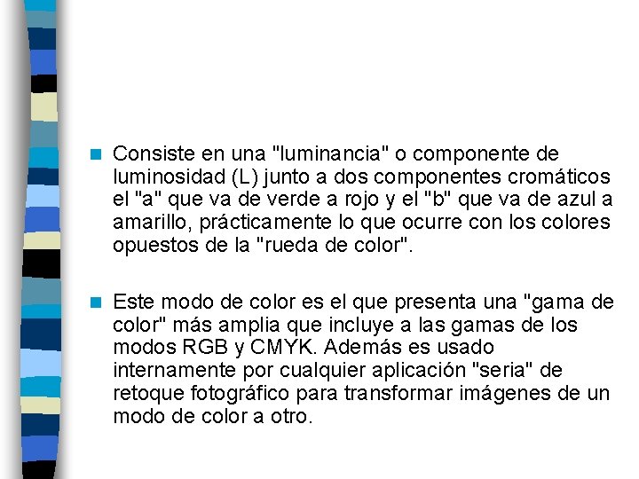 n Consiste en una "luminancia" o componente de luminosidad (L) junto a dos componentes