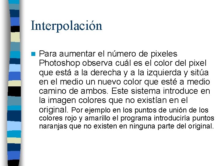 Interpolación n Para aumentar el número de pixeles Photoshop observa cuál es el color