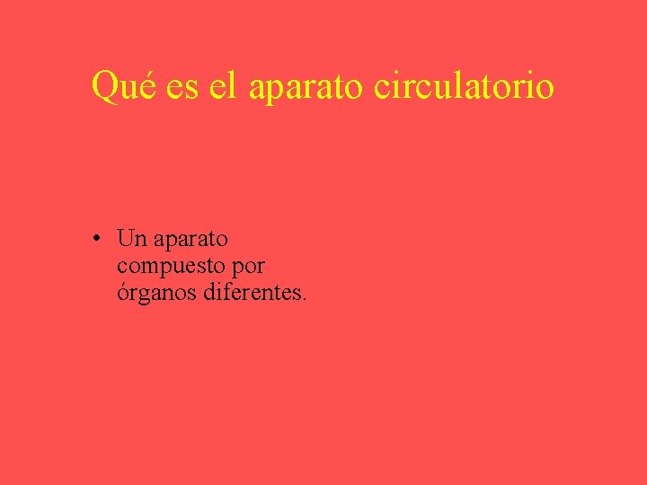 Qué es el aparato circulatorio • Un aparato compuesto por órganos diferentes. 