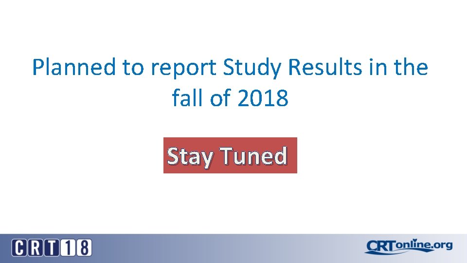 Planned to report Study Results in the fall of 2018 Stay Tuned 