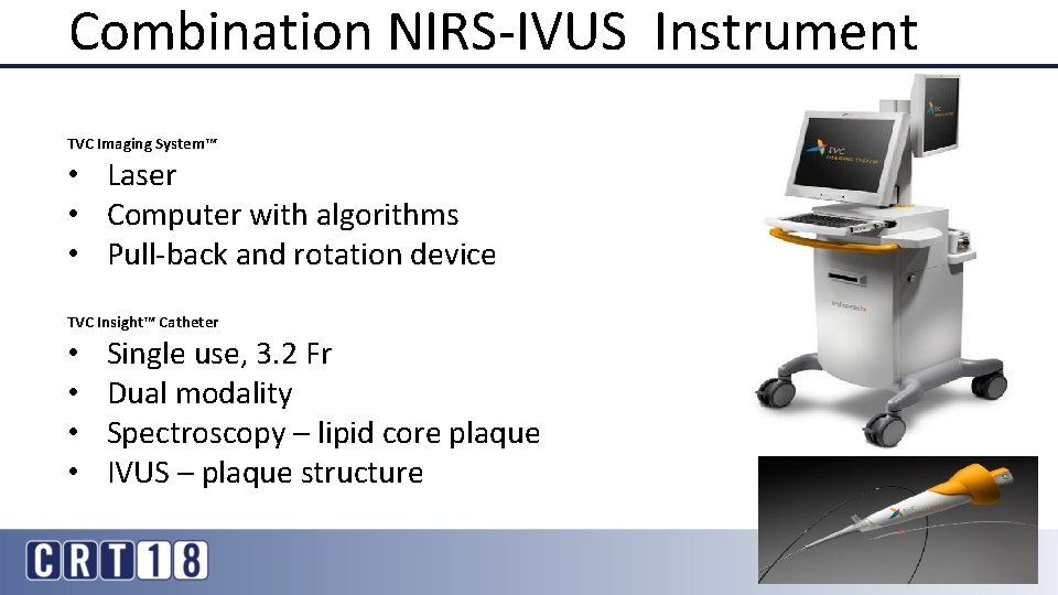 Combination NIRS-IVUS Instrument TVC Imaging System™ • Laser • Computer with algorithms • Pull-back
