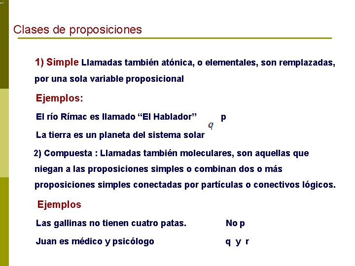 Clases de proposiciones 1) Simple Llamadas también atónica, o elementales, son remplazadas, por una