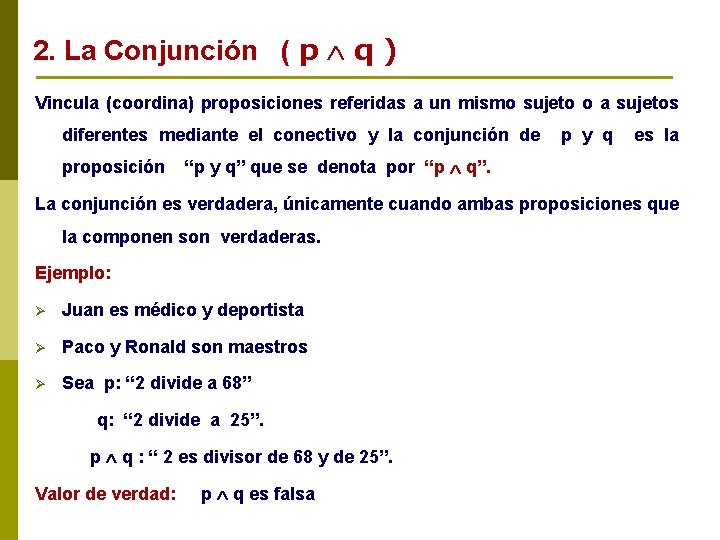 2. La Conjunción ( p q ) Vincula (coordina) proposiciones referidas a un mismo