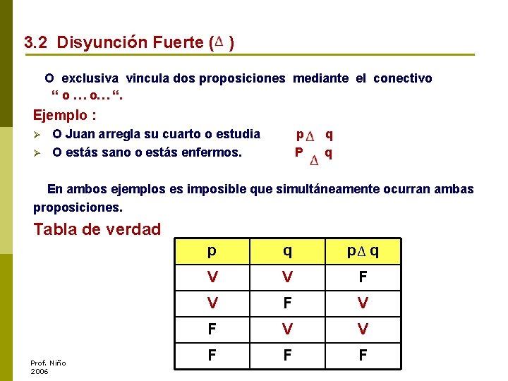 3. 2 Disyunción Fuerte ( ) O exclusiva vincula dos proposiciones mediante el conectivo