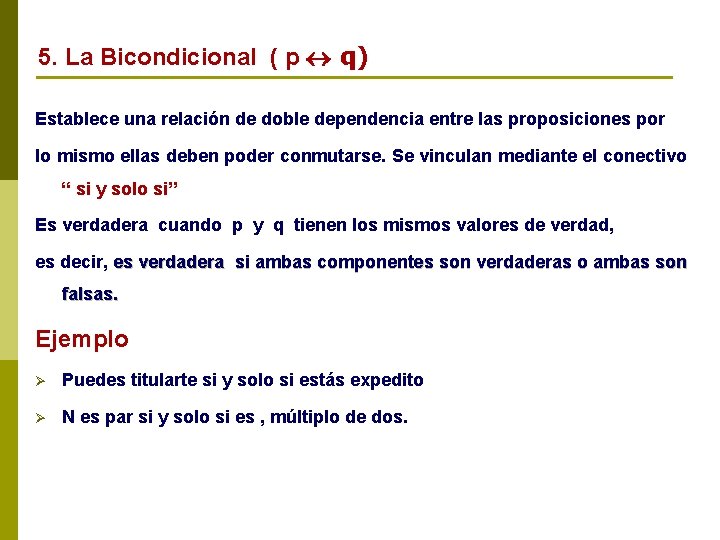 5. La Bicondicional ( p q) Establece una relación de doble dependencia entre las