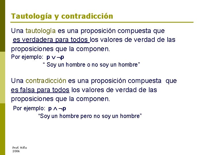 Tautología y contradicción Una tautología es una proposición compuesta que es verdadera para todos