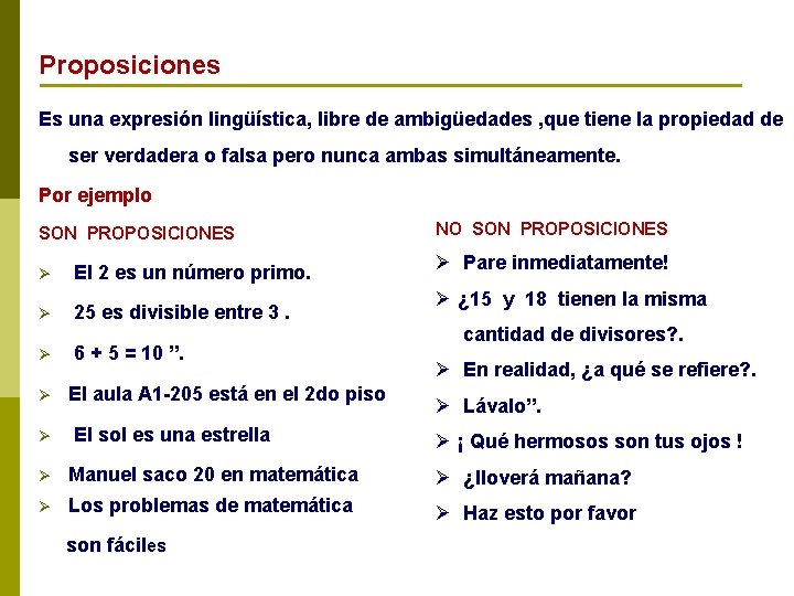 Proposiciones Es una expresión lingüística, libre de ambigüedades , que tiene la propiedad de