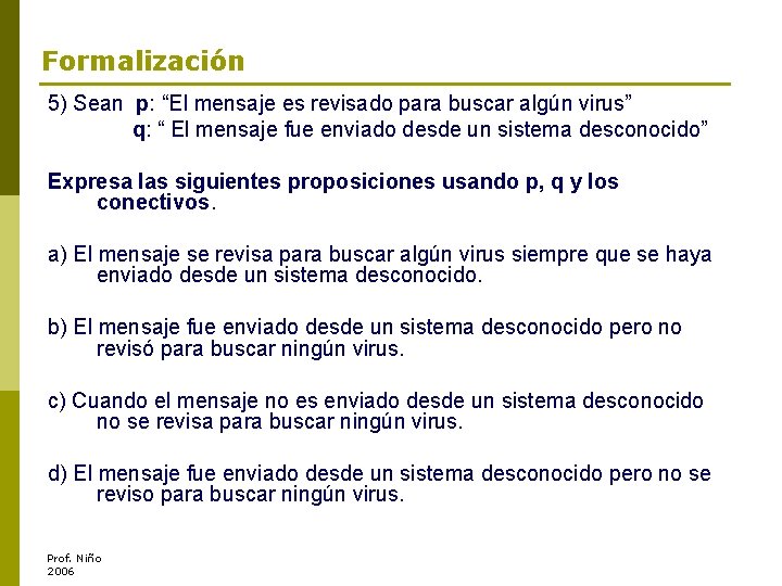 Formalización 5) Sean p: “El mensaje es revisado para buscar algún virus” q: “