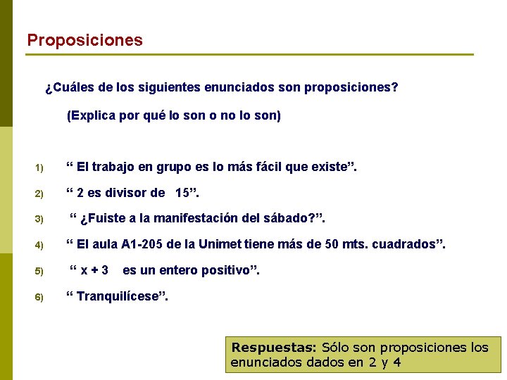 Proposiciones ¿Cuáles de los siguientes enunciados son proposiciones? (Explica por qué lo son o