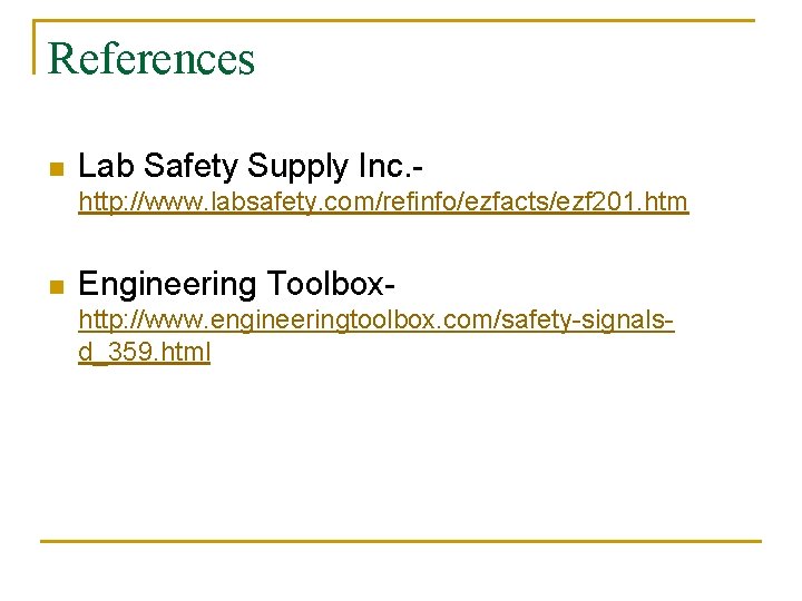 References n Lab Safety Supply Inc. http: //www. labsafety. com/refinfo/ezfacts/ezf 201. htm n Engineering