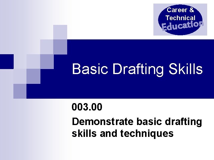 Career & Technical Education Basic Drafting Skills 003. 00 Demonstrate basic drafting skills and
