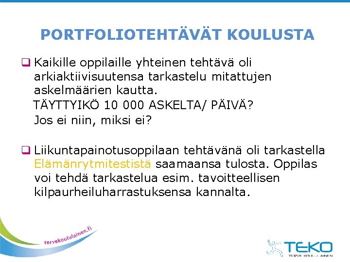 PORTFOLIOTEHTÄVÄT KOULUSTA q Kaikille oppilaille yhteinen tehtävä oli arkiaktiivisuutensa tarkastelu mitattujen askelmäärien kautta. PORTFOLIOTEHTÄVÄT KOULUSTA q Kaikille oppilaille yhteinen tehtävä oli arkiaktiivisuutensa tarkastelu mitattujen askelmäärien kautta.