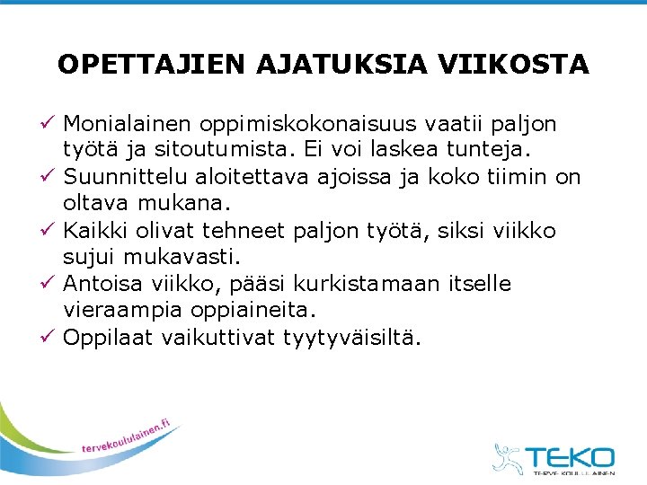 OPETTAJIEN AJATUKSIA VIIKOSTA ü Monialainen oppimiskokonaisuus vaatii paljon työtä ja sitoutumista. Ei voi laskea OPETTAJIEN AJATUKSIA VIIKOSTA ü Monialainen oppimiskokonaisuus vaatii paljon työtä ja sitoutumista. Ei voi laskea