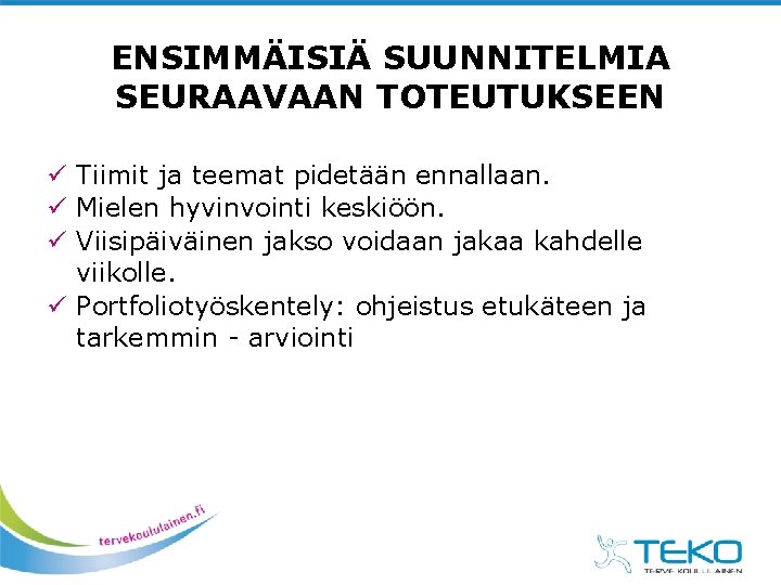 ENSIMMÄISIÄ SUUNNITELMIA SEURAAVAAN TOTEUTUKSEEN ü Tiimit ja teemat pidetään ennallaan. ü Mielen hyvinvointi keskiöön. ENSIMMÄISIÄ SUUNNITELMIA SEURAAVAAN TOTEUTUKSEEN ü Tiimit ja teemat pidetään ennallaan. ü Mielen hyvinvointi keskiöön.