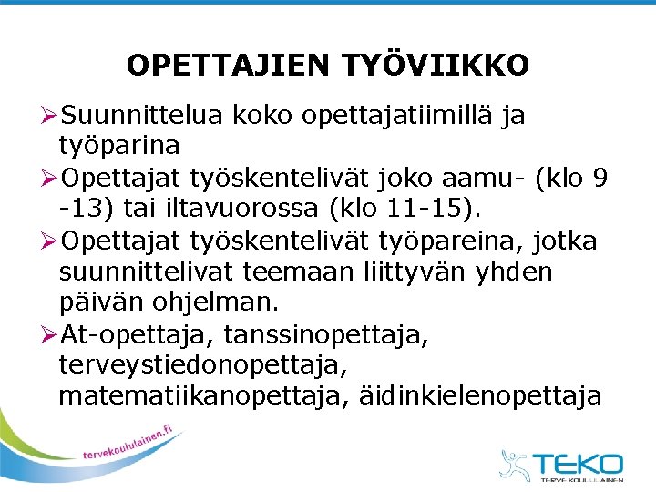 OPETTAJIEN TYÖVIIKKO ØSuunnittelua koko opettajatiimillä ja työparina ØOpettajat työskentelivät joko aamu- (klo 9 -13) OPETTAJIEN TYÖVIIKKO ØSuunnittelua koko opettajatiimillä ja työparina ØOpettajat työskentelivät joko aamu- (klo 9 -13)