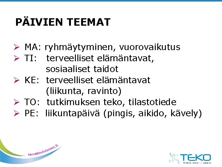 PÄIVIEN TEEMAT Ø MA: ryhmäytyminen, vuorovaikutus Ø TI: terveelliset elämäntavat, sosiaaliset taidot Ø KE: PÄIVIEN TEEMAT Ø MA: ryhmäytyminen, vuorovaikutus Ø TI: terveelliset elämäntavat, sosiaaliset taidot Ø KE: