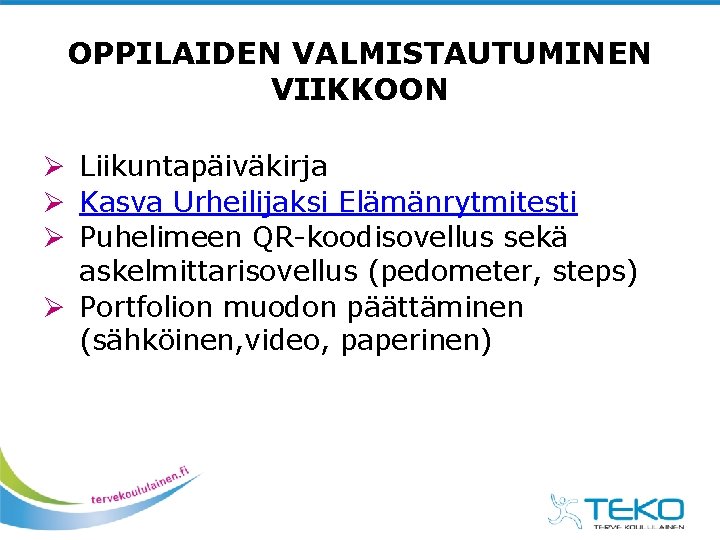 OPPILAIDEN VALMISTAUTUMINEN VIIKKOON Ø Liikuntapäiväkirja Ø Kasva Urheilijaksi Elämänrytmitesti Ø Puhelimeen QR-koodisovellus sekä askelmittarisovellus OPPILAIDEN VALMISTAUTUMINEN VIIKKOON Ø Liikuntapäiväkirja Ø Kasva Urheilijaksi Elämänrytmitesti Ø Puhelimeen QR-koodisovellus sekä askelmittarisovellus