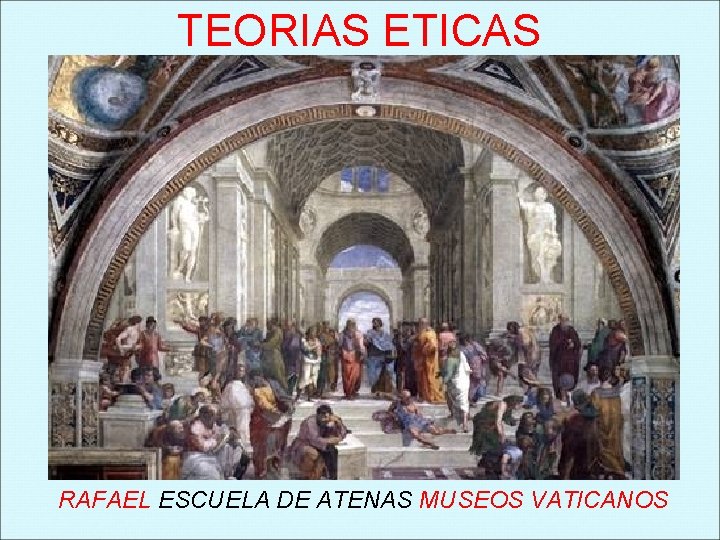 TEORIAS ETICAS RAFAEL ESCUELA DE ATENAS MUSEOS VATICANOS 