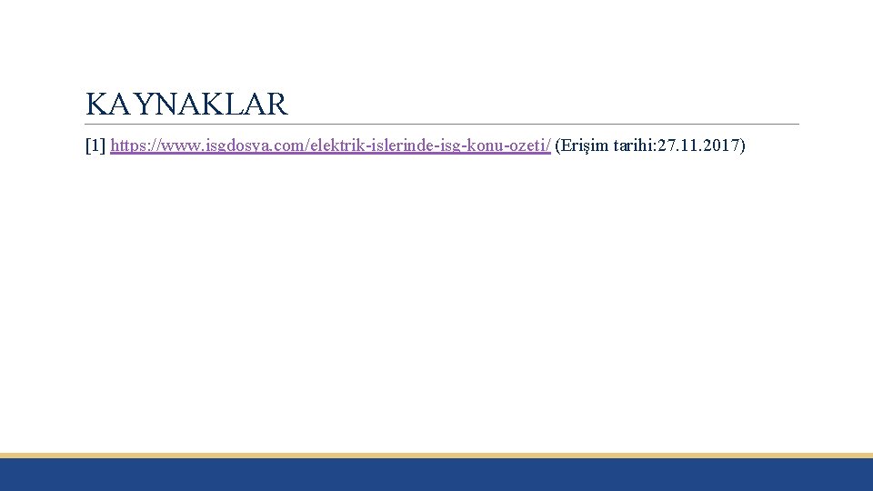 KAYNAKLAR [1] https: //www. isgdosya. com/elektrik-islerinde-isg-konu-ozeti/ (Erişim tarihi: 27. 11. 2017) 