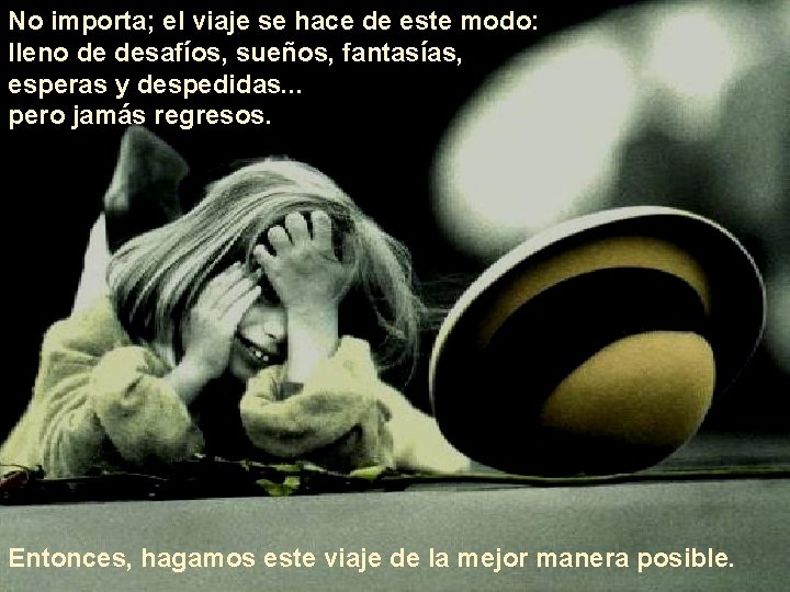 No importa; el viaje se hace de este modo: lleno de desafíos, sueños, fantasías, No importa; el viaje se hace de este modo: lleno de desafíos, sueños, fantasías,