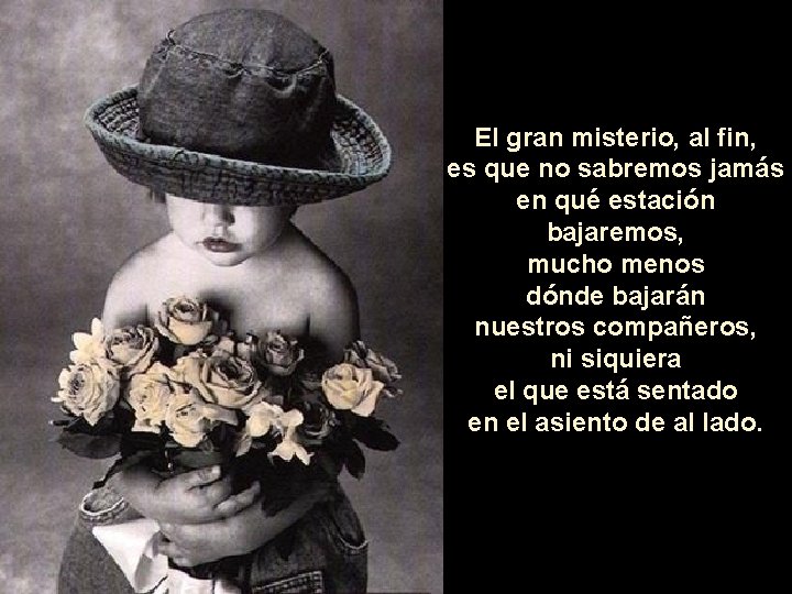 El gran misterio, al fin, es que no sabremos jamás en qué estación bajaremos, El gran misterio, al fin, es que no sabremos jamás en qué estación bajaremos,
