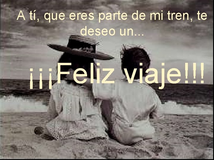 A tí, que eres parte de mi tren, te deseo un. . . ¡¡¡Feliz A tí, que eres parte de mi tren, te deseo un. . . ¡¡¡Feliz