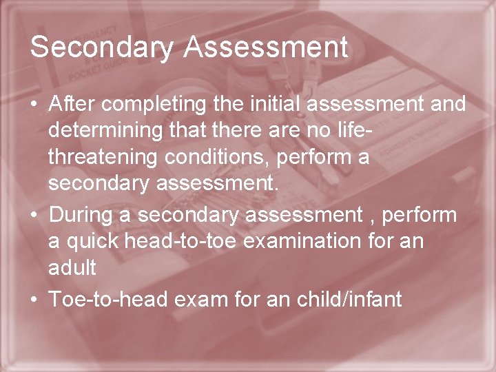 Secondary Assessment • After completing the initial assessment and determining that there are no