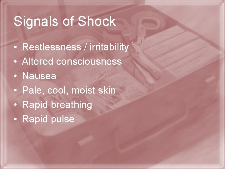 Signals of Shock • • • Restlessness / irritability Altered consciousness Nausea Pale, cool,