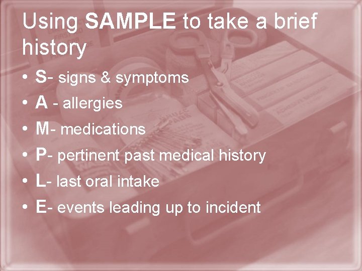 Using SAMPLE to take a brief history • • • S- signs & symptoms