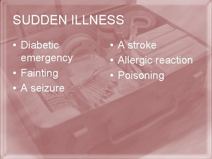 SUDDEN ILLNESS • Diabetic emergency • Fainting • A seizure • A stroke •