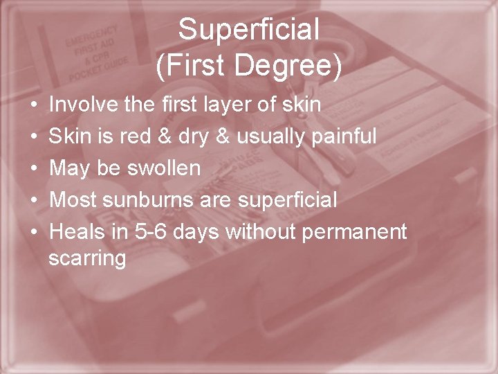 Superficial (First Degree) • • • Involve the first layer of skin Skin is