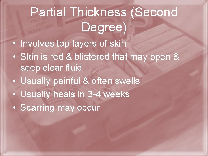 Partial Thickness (Second Degree) • Involves top layers of skin • Skin is red