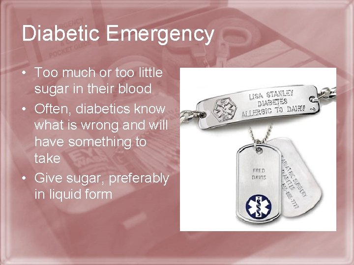 Diabetic Emergency • Too much or too little sugar in their blood • Often,