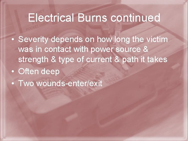 Electrical Burns continued • Severity depends on how long the victim was in contact