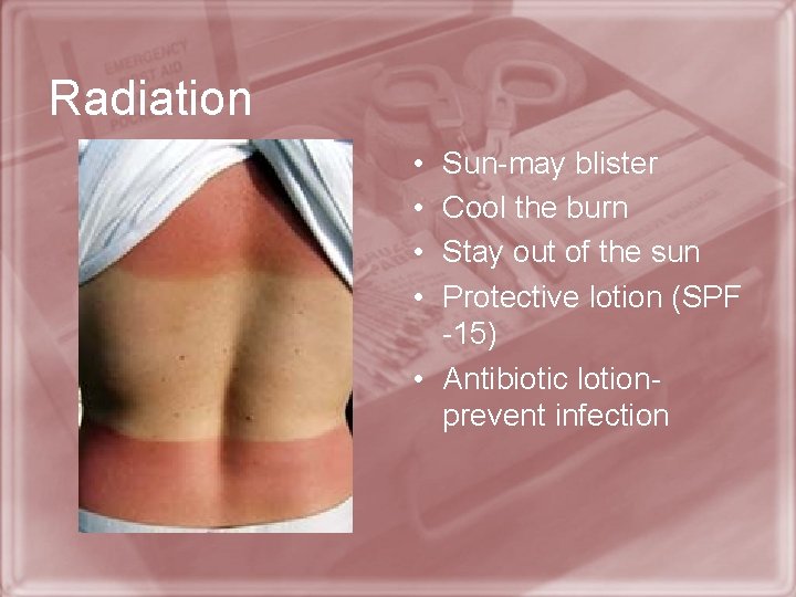 Radiation • • Sun-may blister Cool the burn Stay out of the sun Protective