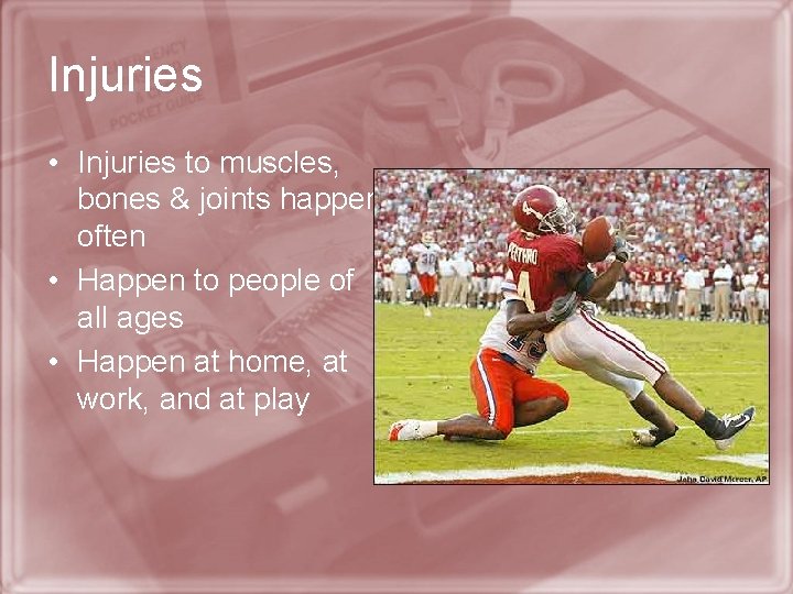 Injuries • Injuries to muscles, bones & joints happen often • Happen to people