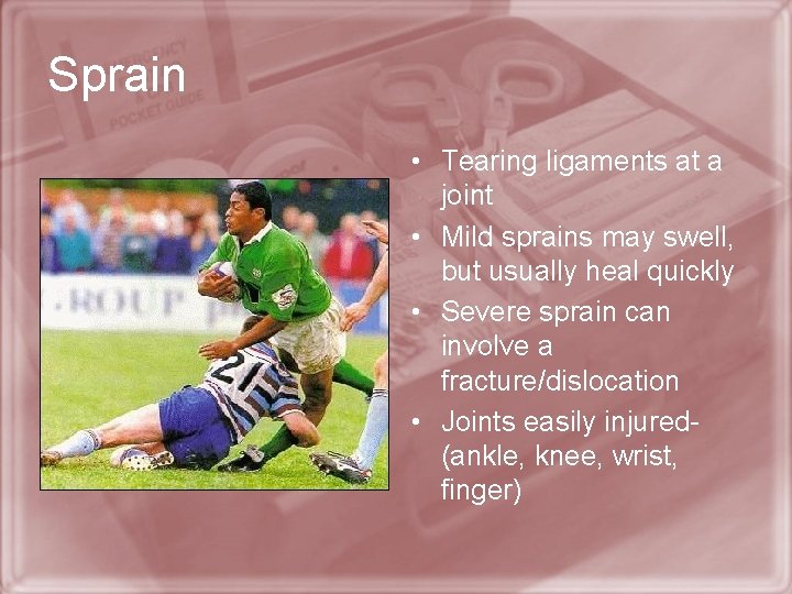 Sprain • Tearing ligaments at a joint • Mild sprains may swell, but usually