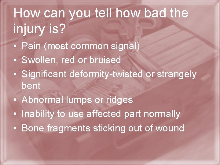 How can you tell how bad the injury is? • Pain (most common signal)