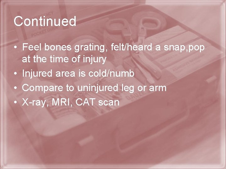 Continued • Feel bones grating, felt/heard a snap, pop at the time of injury