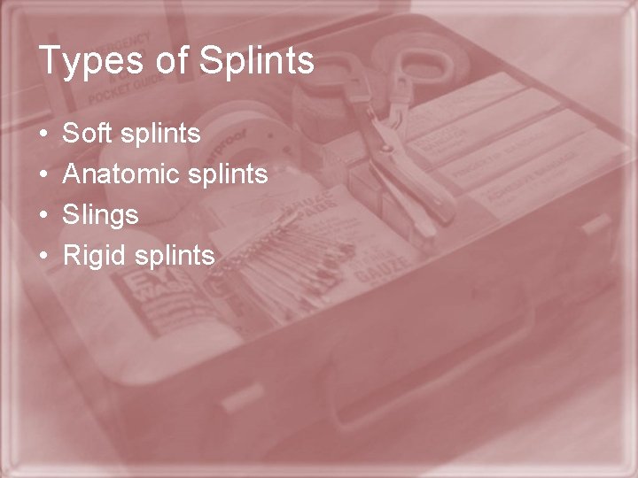 Types of Splints • • Soft splints Anatomic splints Slings Rigid splints 