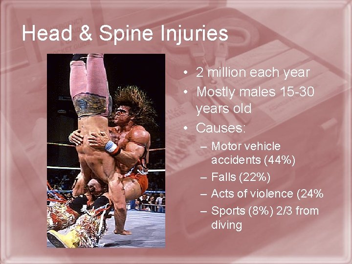 Head & Spine Injuries • 2 million each year • Mostly males 15 -30