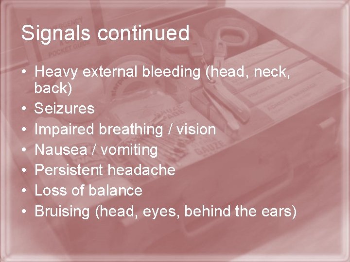 Signals continued • Heavy external bleeding (head, neck, back) • Seizures • Impaired breathing